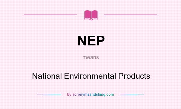 What does NEP mean? It stands for National Environmental Products