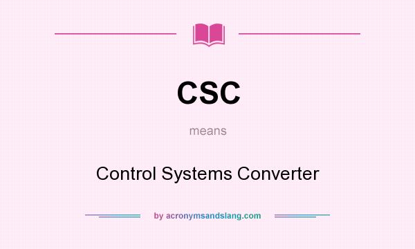 What does CSC mean? It stands for Control Systems Converter