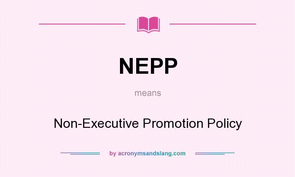 What does NEPP mean? It stands for Non-Executive Promotion Policy