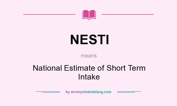 What does NESTI mean? It stands for National Estimate of Short Term Intake