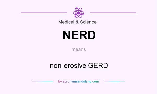 What does NERD mean? It stands for non-erosive GERD