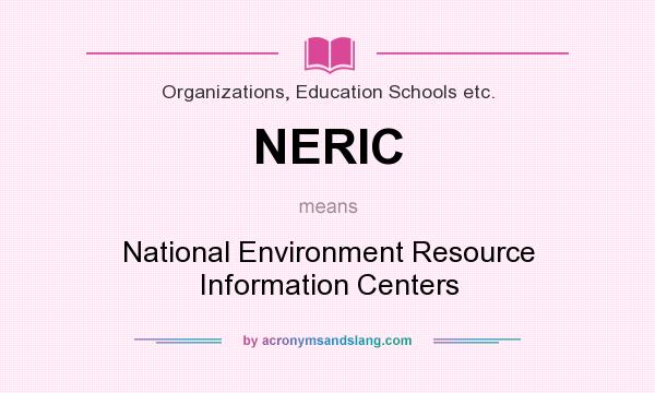 What does NERIC mean? It stands for National Environment Resource Information Centers