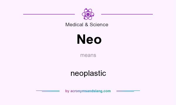 What does Neo mean? It stands for neoplastic