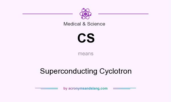 What does CS mean? It stands for Superconducting Cyclotron