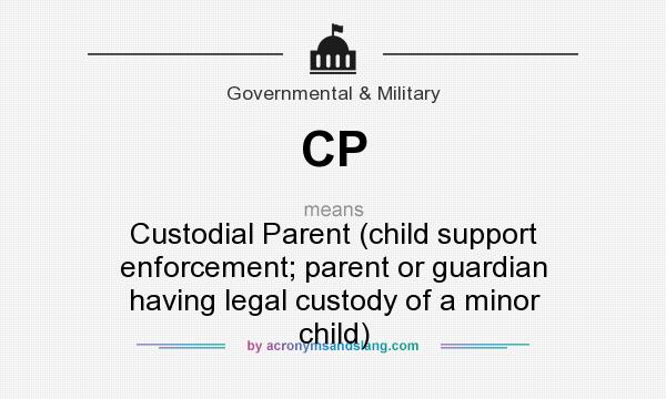 What does CP mean? It stands for Custodial Parent (child support enforcement; parent or guardian having legal custody of a minor child)