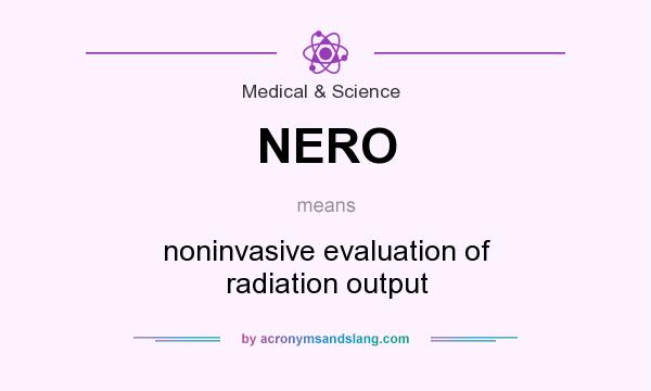 What does NERO mean? It stands for noninvasive evaluation of radiation output