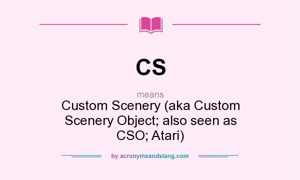 What does CS mean? It stands for Custom Scenery (aka Custom Scenery Object; also seen as CSO; Atari)