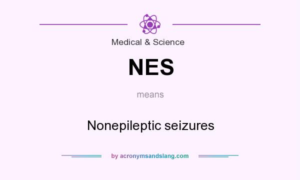 What does NES mean? It stands for Nonepileptic seizures
