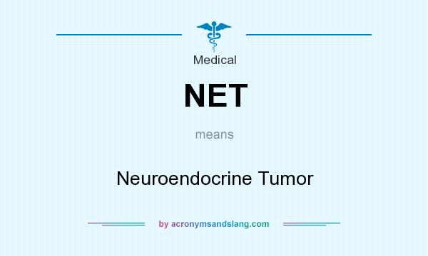 What does NET mean? It stands for Neuroendocrine Tumor