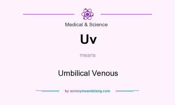 What does Uv mean? It stands for Umbilical Venous