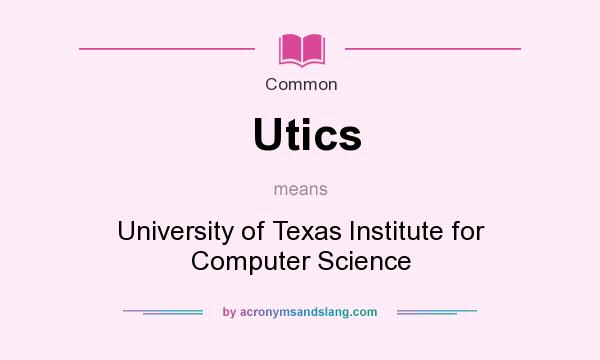 What does Utics mean? It stands for University of Texas Institute for Computer Science
