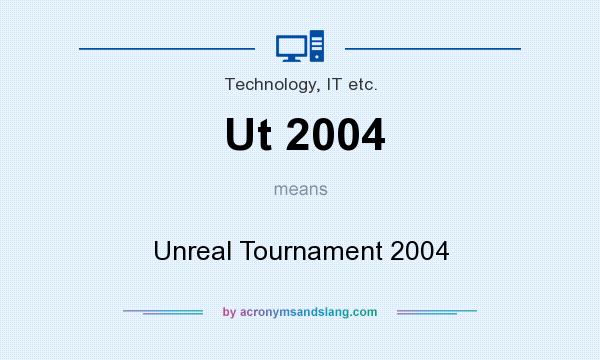 What does Ut 2004 mean? It stands for Unreal Tournament 2004