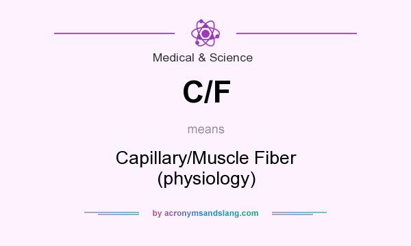 What does C/F mean? It stands for Capillary/Muscle Fiber (physiology)