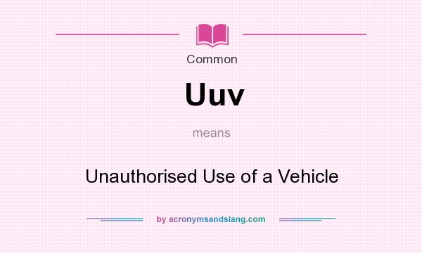 What does Uuv mean? It stands for Unauthorised Use of a Vehicle