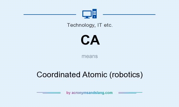 What does CA mean? It stands for Coordinated Atomic (robotics)