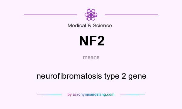 What does NF2 mean? It stands for neurofibromatosis type 2 gene