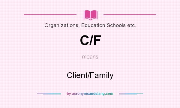 What does C/F mean? It stands for Client/Family