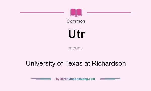 What does Utr mean? It stands for University of Texas at Richardson