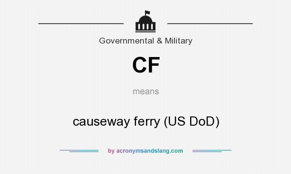 What does CF mean? It stands for causeway ferry (US DoD)