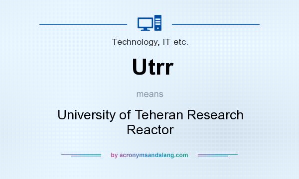 What does Utrr mean? It stands for University of Teheran Research Reactor