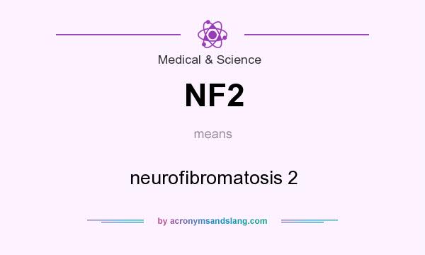 What does NF2 mean? It stands for neurofibromatosis 2