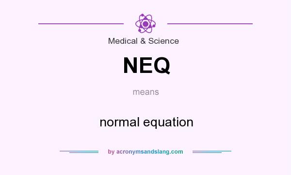 What does NEQ mean? It stands for normal equation