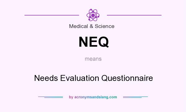 What does NEQ mean? It stands for Needs Evaluation Questionnaire