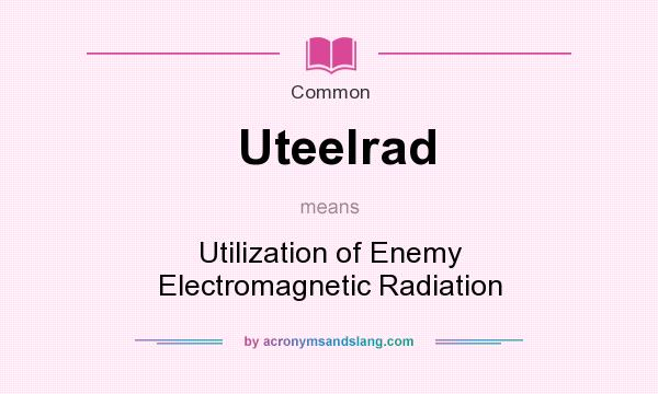 What does Uteelrad mean? It stands for Utilization of Enemy Electromagnetic Radiation