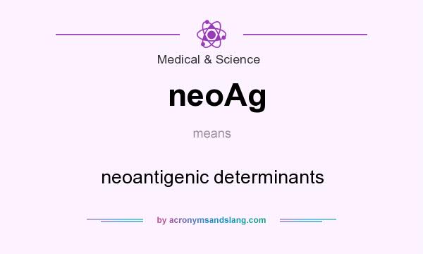 What does neoAg mean? It stands for neoantigenic determinants