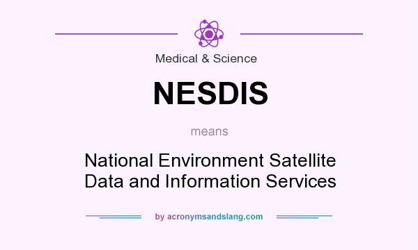 What does NESDIS mean? It stands for National Environment Satellite Data and Information Services