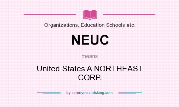 What does NEUC mean? It stands for United States A NORTHEAST CORP.