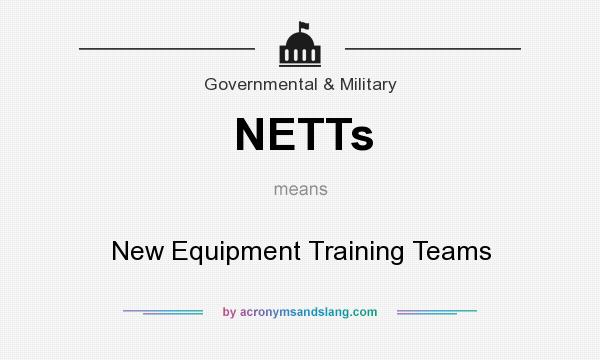 What does NETTs mean? It stands for New Equipment Training Teams