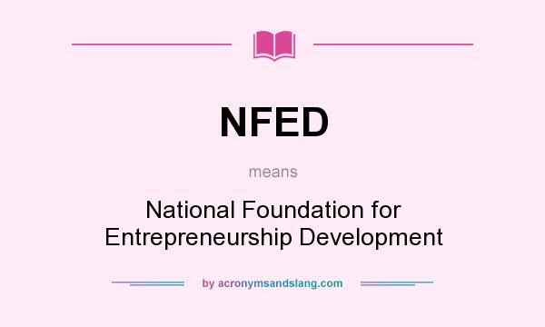 What does NFED mean? It stands for National Foundation for Entrepreneurship Development