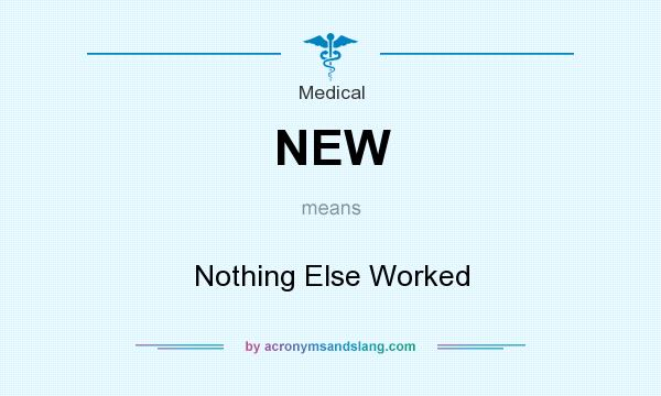 What does NEW mean? It stands for Nothing Else Worked