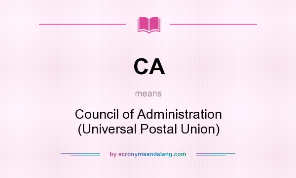 What does CA mean? It stands for Council of Administration (Universal Postal Union)