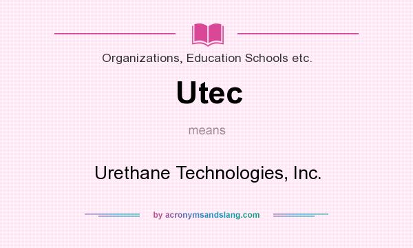 What does Utec mean? It stands for Urethane Technologies, Inc.