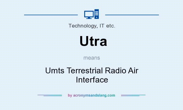What does Utra mean? It stands for Umts Terrestrial Radio Air Interface