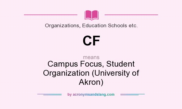What does CF mean? It stands for Campus Focus, Student Organization (University of Akron)