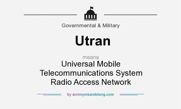 What does Utran mean? It stands for Universal Mobile Telecommunications System Radio Access Network