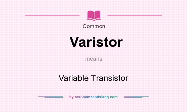What does Varistor mean? It stands for Variable Transistor