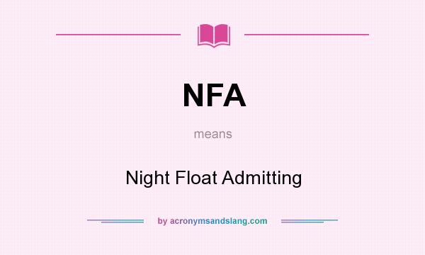 What does NFA mean? It stands for Night Float Admitting