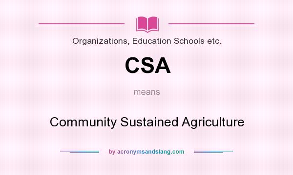 What does CSA mean? It stands for Community Sustained Agriculture