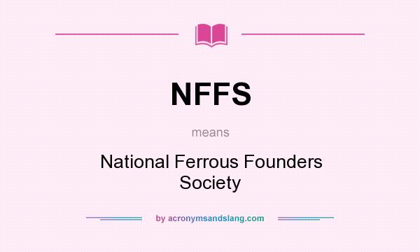 What does NFFS mean? It stands for National Ferrous Founders Society
