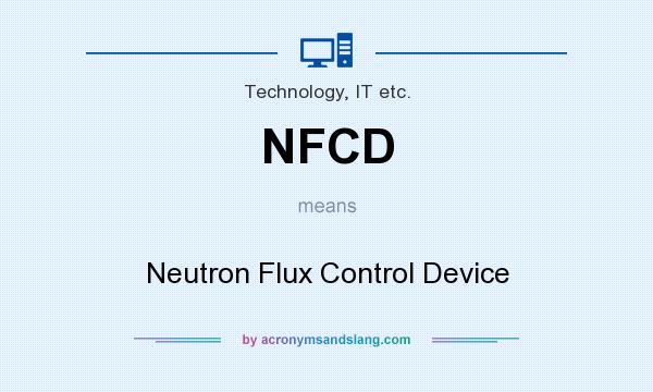 What does NFCD mean? It stands for Neutron Flux Control Device