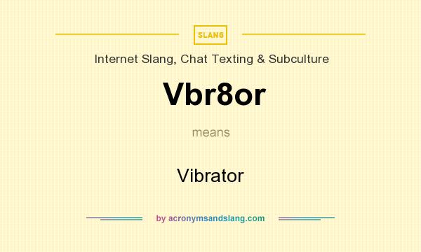 What does Vbr8or mean? It stands for Vibrator