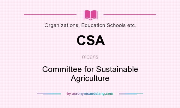 What does CSA mean? It stands for Committee for Sustainable Agriculture