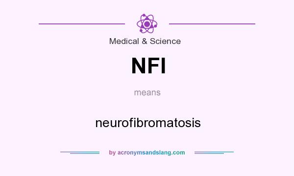What does NFI mean? It stands for neurofibromatosis