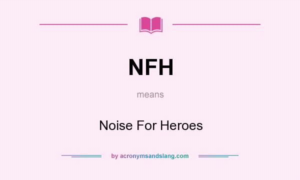 What does NFH mean? It stands for Noise For Heroes