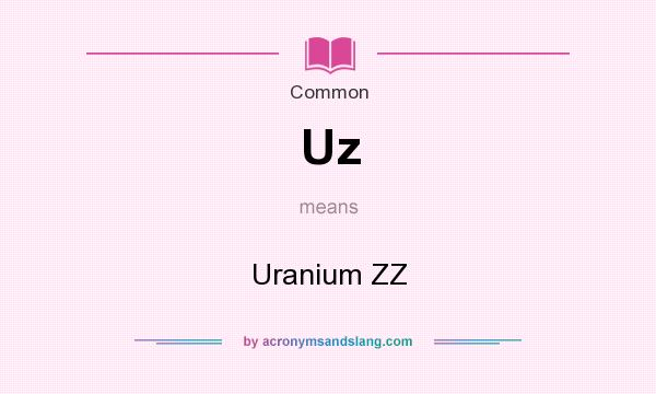 What does Uz mean? It stands for Uranium ZZ