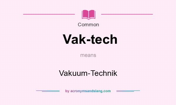 What does Vak-tech mean? It stands for Vakuum-Technik